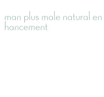 man plus male natural enhancement