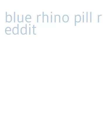blue rhino pill reddit