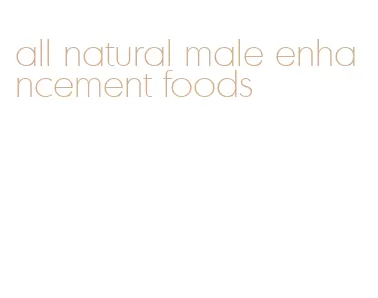 all natural male enhancement foods