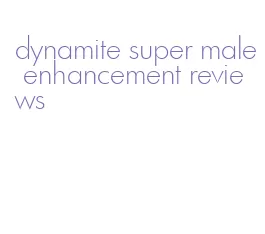 dynamite super male enhancement reviews