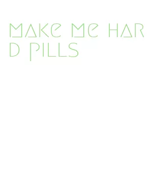 make me hard pills
