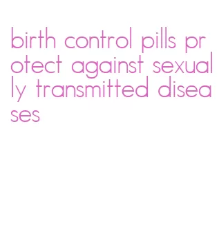 birth control pills protect against sexually transmitted diseases