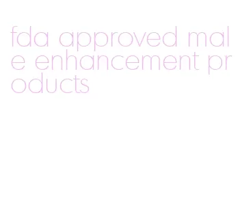 fda approved male enhancement products