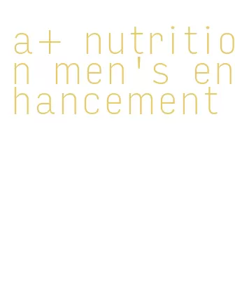 a+ nutrition men's enhancement