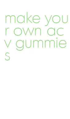 make your own acv gummies
