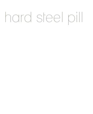 hard steel pill