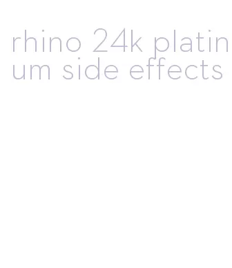 rhino 24k platinum side effects