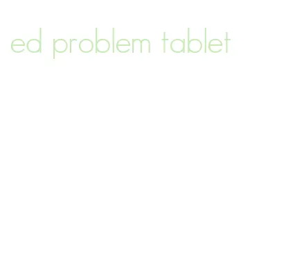 ed problem tablet