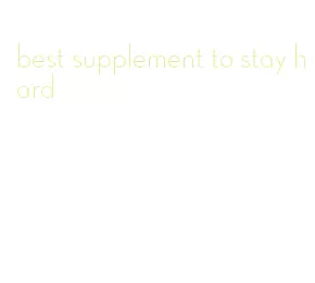 best supplement to stay hard