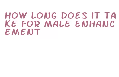 how long does it take for male enhancement