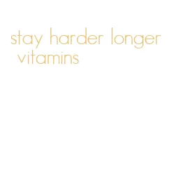 stay harder longer vitamins