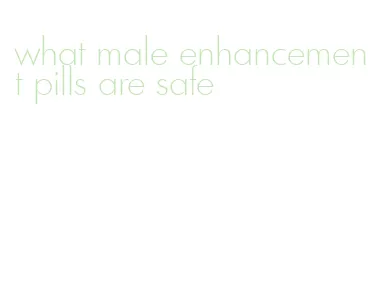 what male enhancement pills are safe