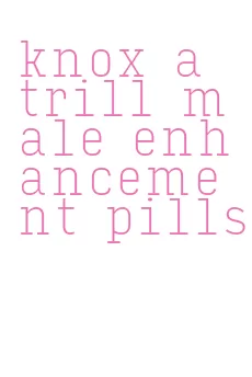knox a trill male enhancement pills