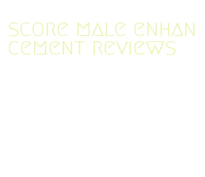 score male enhancement reviews