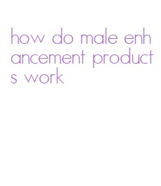 how do male enhancement products work
