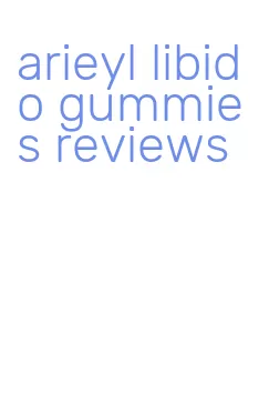arieyl libido gummies reviews