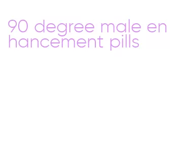 90 degree male enhancement pills