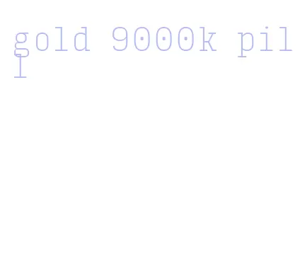 gold 9000k pill