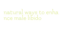 natural ways to enhance male libido