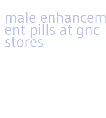 male enhancement pills at gnc stores