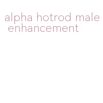alpha hotrod male enhancement
