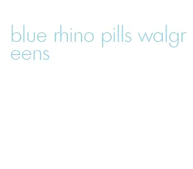 blue rhino pills walgreens