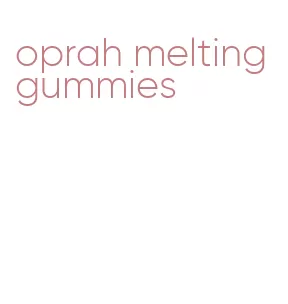 oprah melting gummies