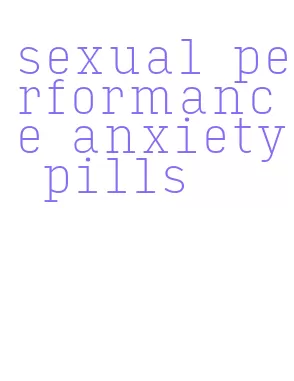 sexual performance anxiety pills