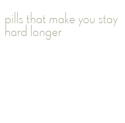 pills that make you stay hard longer