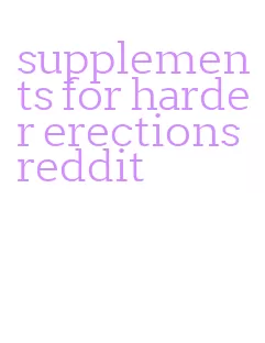 supplements for harder erections reddit
