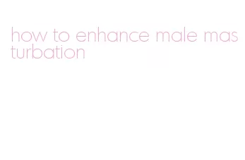 how to enhance male masturbation