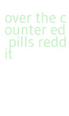 over the counter ed pills reddit
