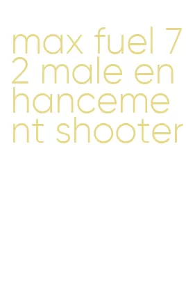 max fuel 72 male enhancement shooter
